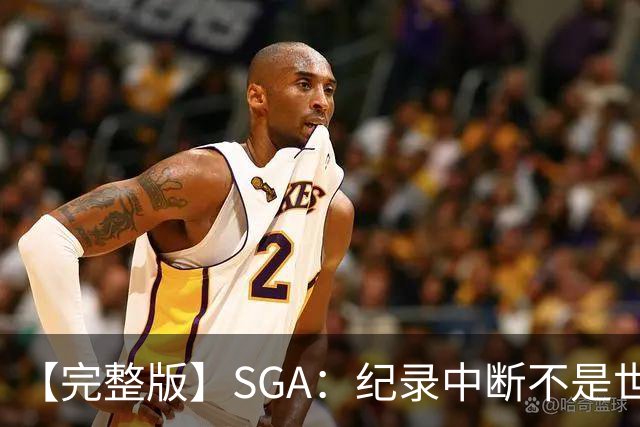 【完整版】SGA：纪录中断不是世界末日 杰伦威是唯一状态在线的