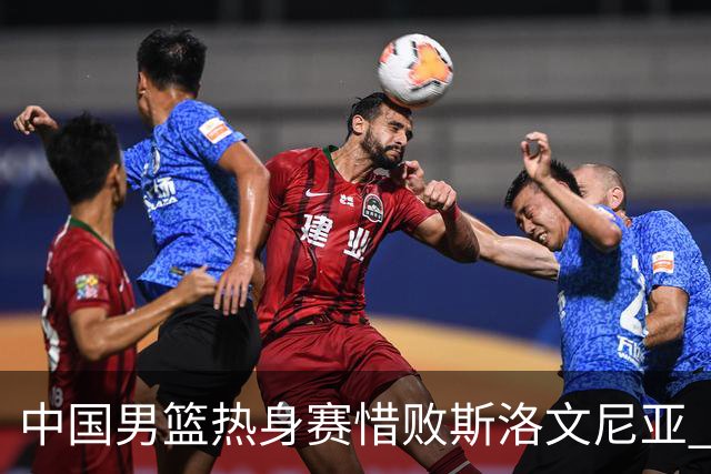 中国男篮热身赛惜败斯洛文尼亚 周琦16分9篮板