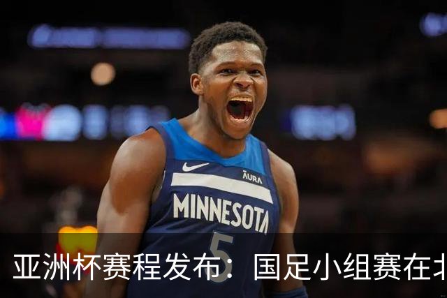 亚洲杯赛程发布：国足小组赛在北京时间晚上九点半开球