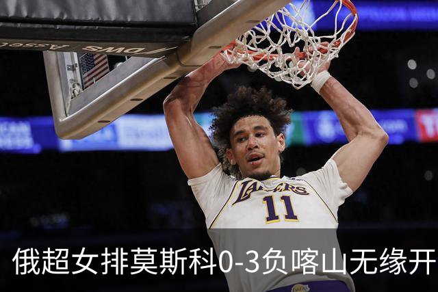 俄超女排莫斯科0-3负喀山无缘开门红 王云蕗替补