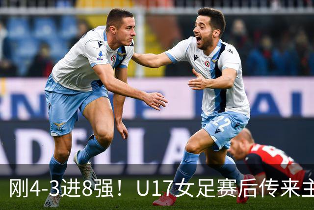 刚4-3进8强！U17女足赛后传来主帅马晓旭消息，刘雨希说的很实在