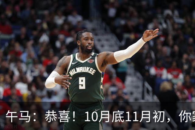 午马：恭喜！10月底11月初，你家天降三喜，第2喜最令人羡慕！