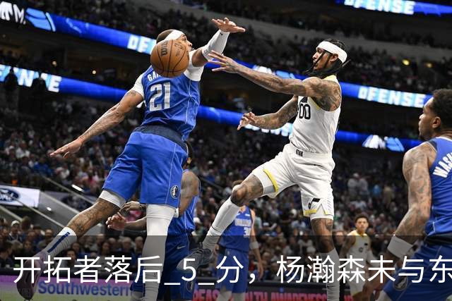 开拓者落后 5 分，杨瀚森未与东契奇同场竞技，想念斯普利特了吗