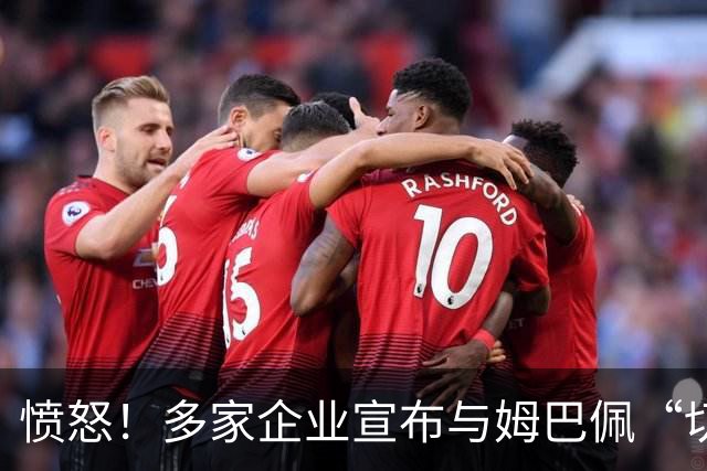 愤怒！多家企业宣布与姆巴佩“切割”，坚决反对其不当言论