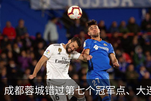 成都蓉城错过第七个冠军点、大连英博会成黑马？中超夺冠悬念延续到最后一轮