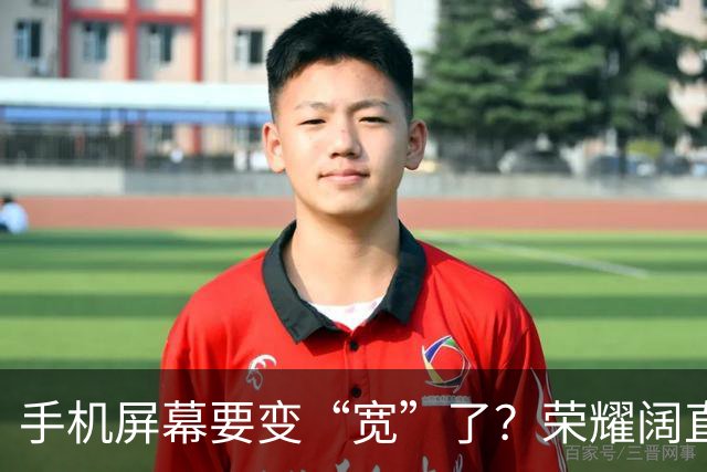 手机屏幕要变“宽”了？荣耀阔直板新机首曝：正测试6.39英寸直屏