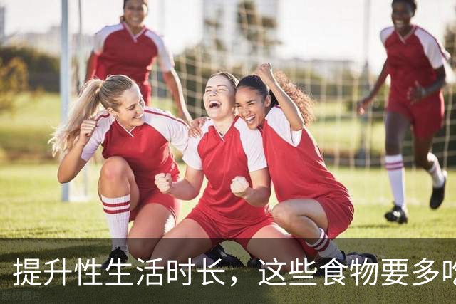 提升性生活时长，这些食物要多吃