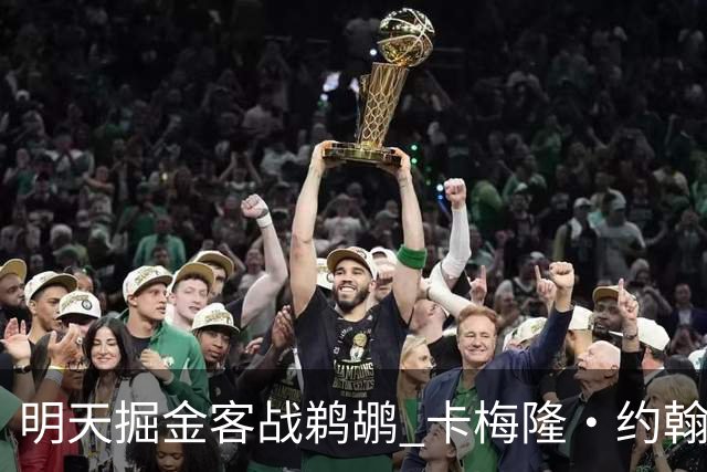 明天掘金客战鹈鹕 卡梅隆·约翰逊因右脚踝扭伤小概率出战