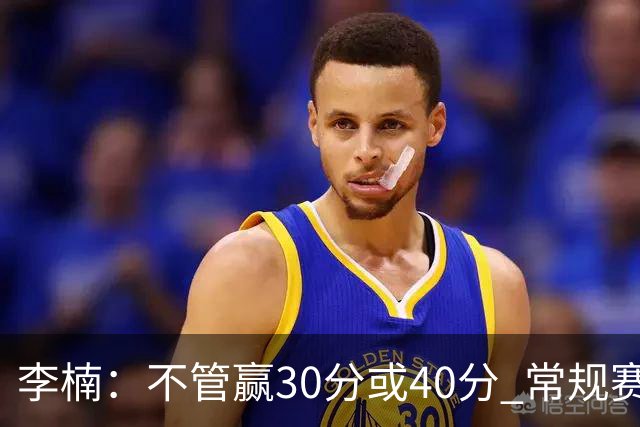 李楠：不管赢30分或40分 常规赛的主场赛事 我们要认真对待