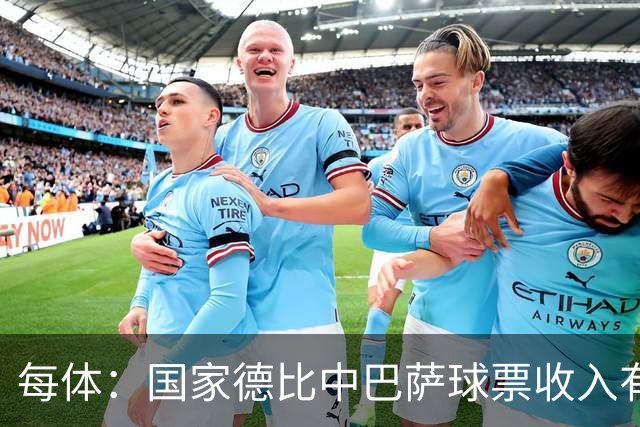 每体：国家德比中巴萨球票收入有望创新高，球衣销售同样看涨