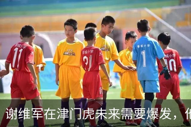 谢维军在津门虎未来需要爆发，他曾经是国脚，值得期待