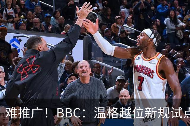 难推广！BBC：温格越位新规试点1年褒贬不一，进球增加但防线后移