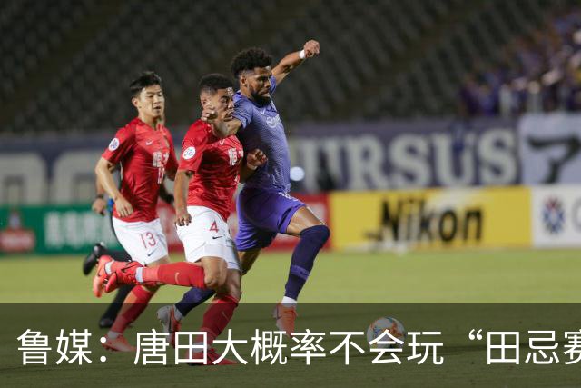 鲁媒：唐田大概率不会玩“田忌赛马”能赢的比赛泰山队不会手软