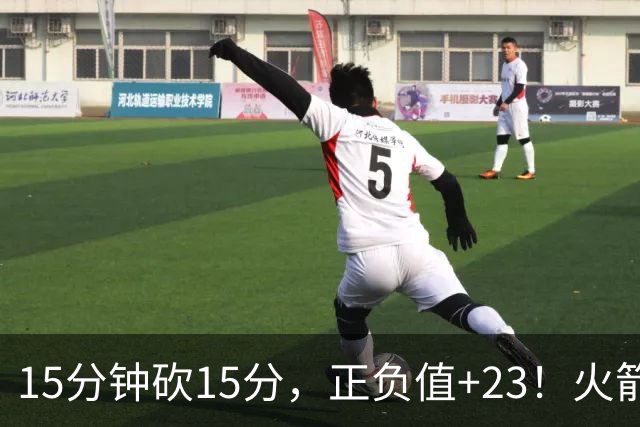15分钟砍15分，正负值+23！火箭新援首秀就补上了短板