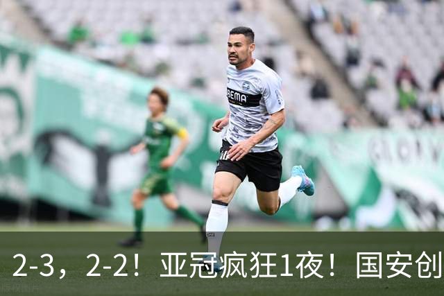 2-3，2-2！亚冠疯狂1夜！国安创造历史，海港吞首败，积分榜更新