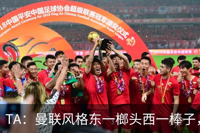 TA：曼联风格东一榔头西一棒子，无法放手DNA却又深深不自信